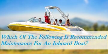 Which Of The Following Is Recommended Maintenance For An Inboard Boat?