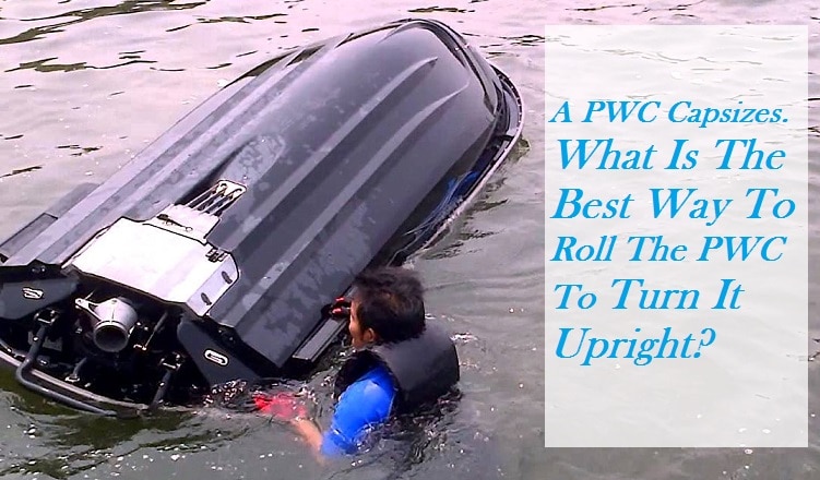 A PWC Capsizes. What Is The Best Way To Roll The PWC To Turn It Upright?