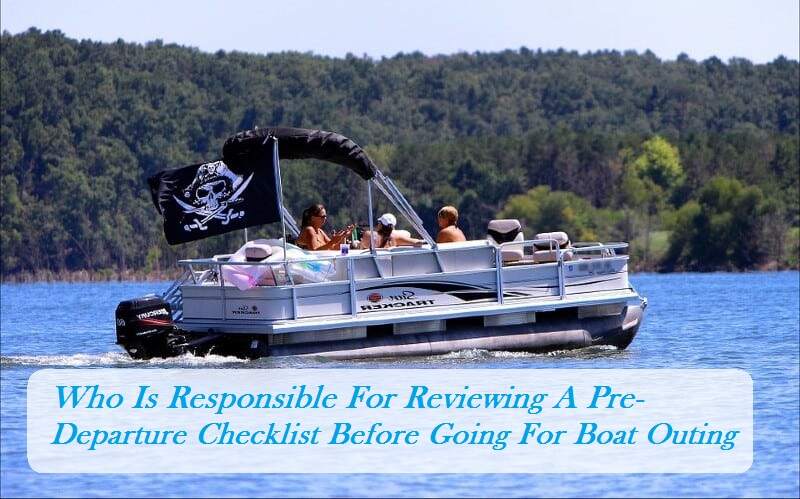 Who Is Responsible For Reviewing A Pre-Departure Checklist Before Going For Boat Outing?