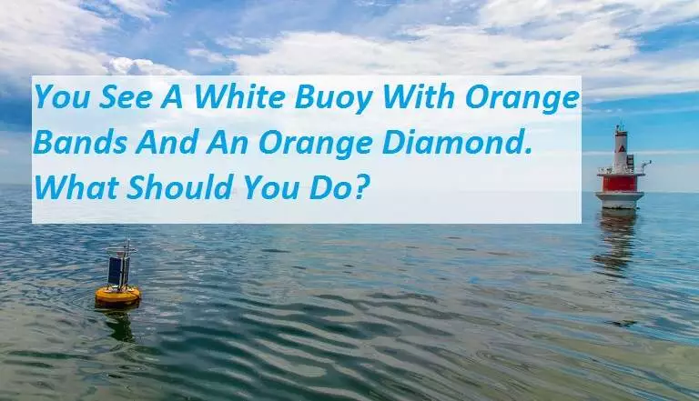 You See A White Buoy With Orange Bands And An Orange Diamond. What Should You Do?
