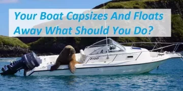 Your Boat Capsizes And Floats Away What Should You Do