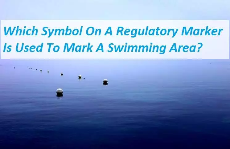 Which Symbol On A Regulatory Marker Is Used To Mark A Swimming Area?